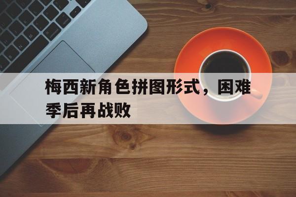 包含梅西新角色拼图形式，困难季后再战败的词条
