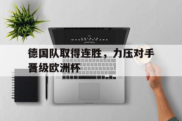 德国队取得连胜，力压对手晋级欧洲杯
